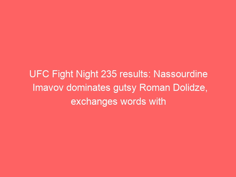 UFC Fight Night Results: Nassourdine Imavov dominates Roman Dolidze. Chris Curtis exchanges words with him